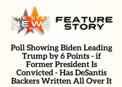 TSNN Featured: Poll Showing Biden Leading Trump by 6 Points – if Former President Is Convicted – Has DeSantis Backers Written All Over It