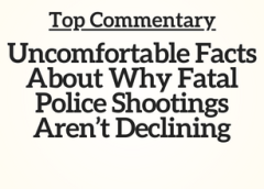 Top Commentary: Uncomfortable Facts About Why Fatal Police Shootings Aren’t Declining