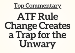 Top Commentary: ATF Rule Change Creates a Trap for the Unwary