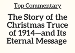 Top Commentary: The Story of the Christmas Truce of 1914—and Its Eternal Message